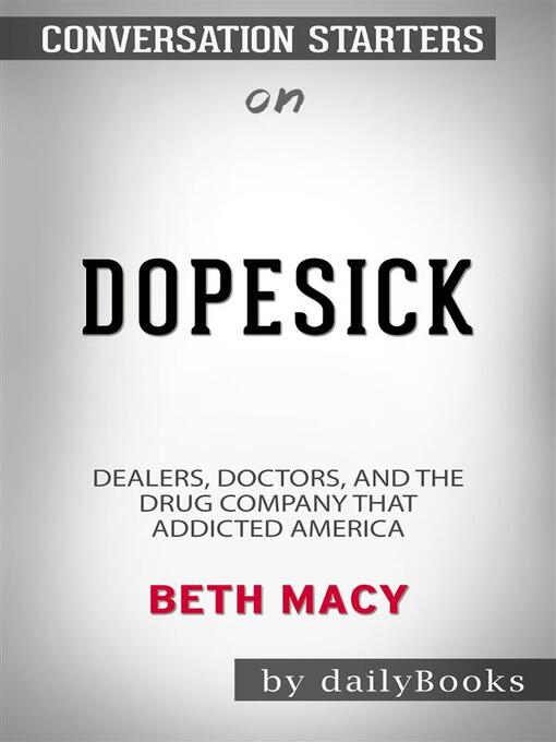 Title details for Dopesick--Dealers, Doctors, and the Drug Company that Addicted America by Beth Macy | Conversation Starters by dailyBooks - Wait list